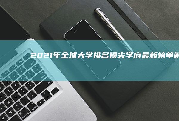 2021年全球大学排名：顶尖学府最新榜单解析